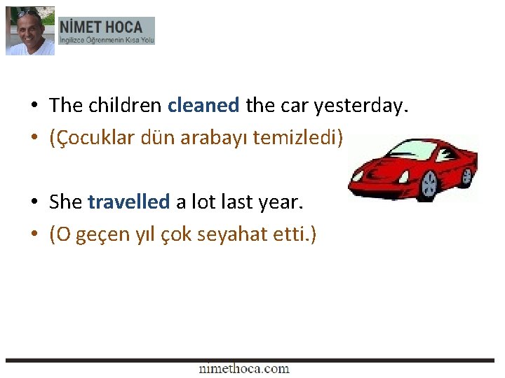  • The children cleaned the car yesterday. • (Çocuklar dün arabayı temizledi) •