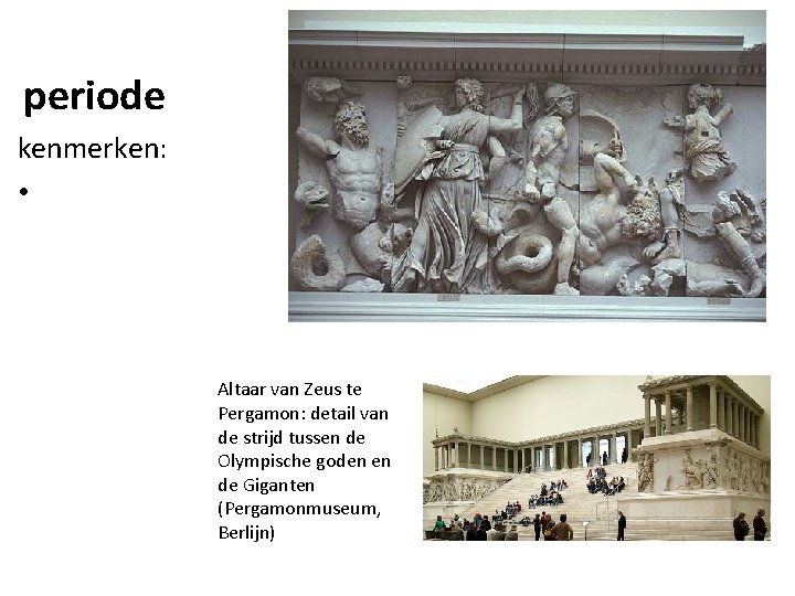 periode kenmerken: • Altaar van Zeus te Pergamon: detail van de strijd tussen de