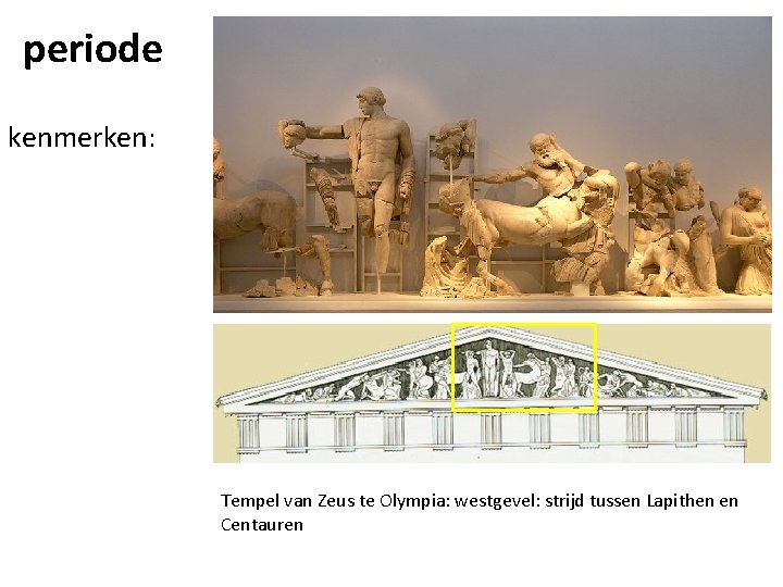 periode kenmerken: Tempel van Zeus te Olympia: westgevel: strijd tussen Lapithen en Centauren 