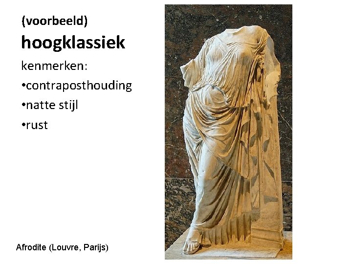 (voorbeeld) hoogklassiek kenmerken: • contraposthouding • natte stijl • rust Afrodite (Louvre, Parijs) 
