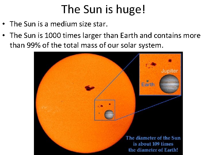 The Sun is huge! • The Sun is a medium size star. • The
