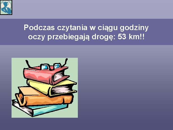 Podczas czytania w ciągu godziny oczy przebiegają drogę: 53 km!! 