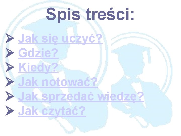 Spis treści: Jak się uczyć? Gdzie? Kiedy? Jak notować? Jak sprzedać wiedzę? Jak czytać?