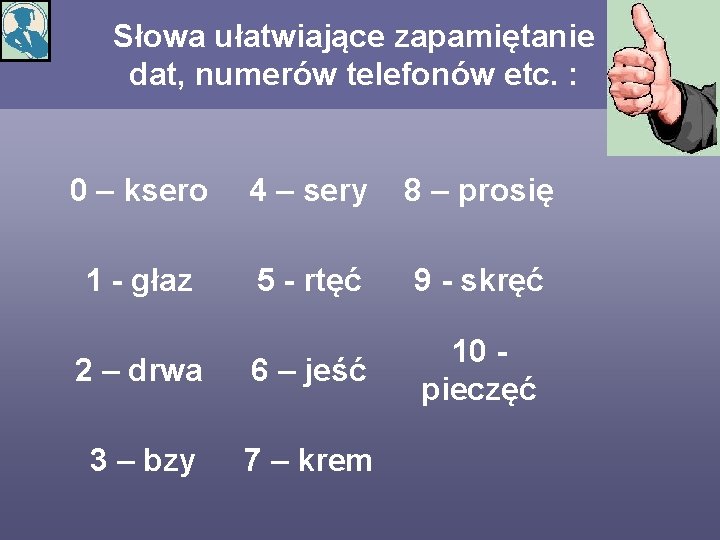 Słowa ułatwiające zapamiętanie dat, numerów telefonów etc. : 0 – ksero 4 – sery