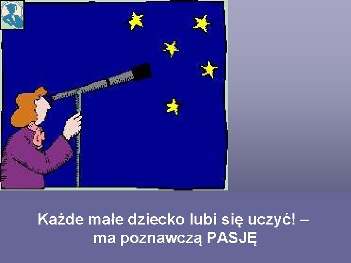 Każde małe dziecko lubi się uczyć! – ma poznawczą PASJĘ 