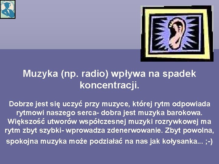 Muzyka (np. radio) wpływa na spadek koncentracji. Dobrze jest się uczyć przy muzyce, której