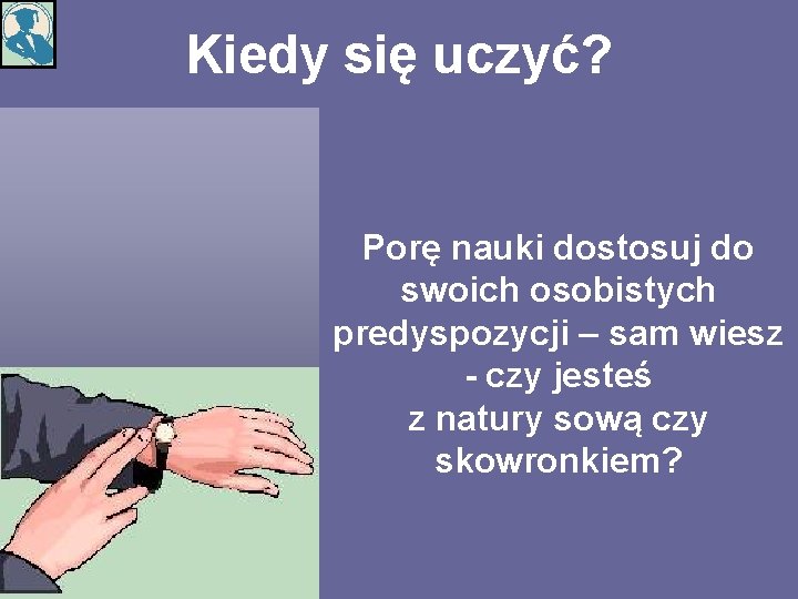 Kiedy się uczyć? Porę nauki dostosuj do swoich osobistych predyspozycji – sam wiesz -