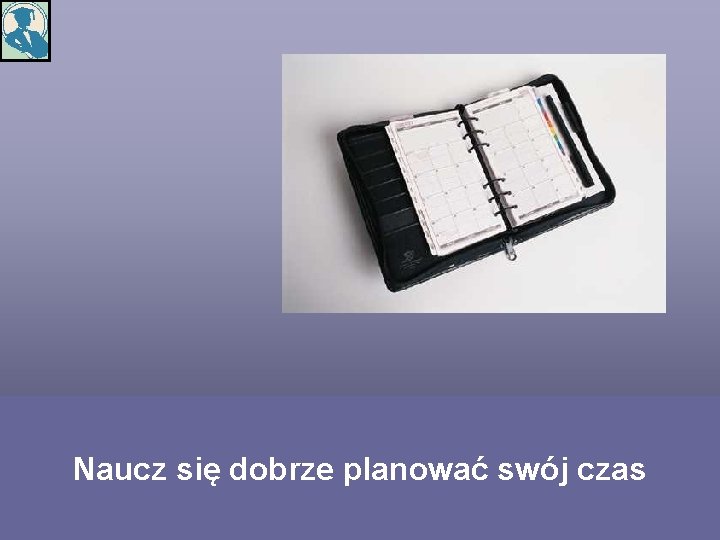 Naucz się dobrze planować swój czas 