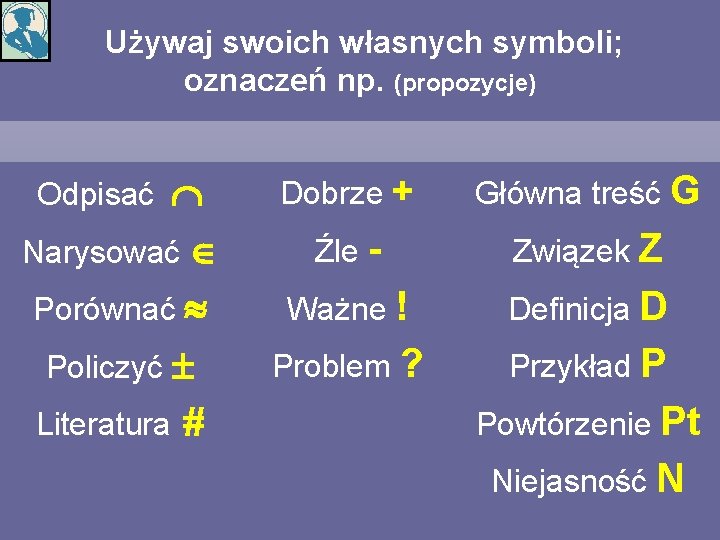  Używaj swoich własnych symboli; oznaczeń np. (propozycje) Narysować Porównać Policzyć Literatura Odpisać Dobrze