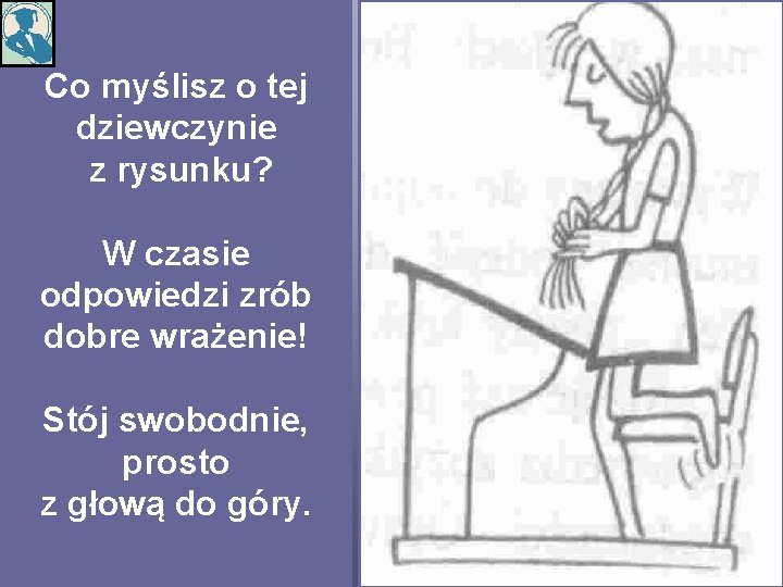 Co myślisz o tej dziewczynie z rysunku? W czasie odpowiedzi zrób dobre wrażenie! Stój