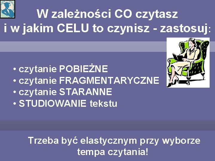 W zależności CO czytasz i w jakim CELU to czynisz - zastosuj: • czytanie