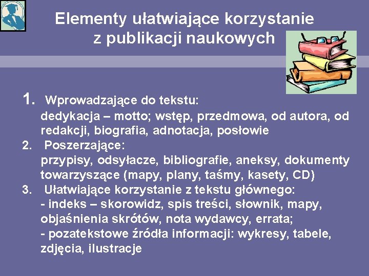 Elementy ułatwiające korzystanie z publikacji naukowych 1. Wprowadzające do tekstu: dedykacja – motto; wstęp,