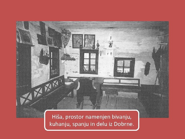 Hiša, prostor namenjen bivanju, kuhanju, spanju in delu iz Dobrne. 