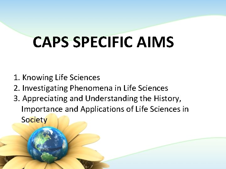 CAPS SPECIFIC AIMS 1. Knowing Life Sciences 2. Investigating Phenomena in Life Sciences 3.