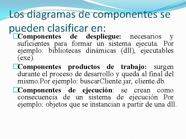 Los diagramas de componentes se pueden clasificar en: �Componentes de despliegue: necesarios y suficientes