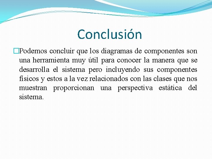 Conclusión �Podemos concluir que los diagramas de componentes son una herramienta muy útil para
