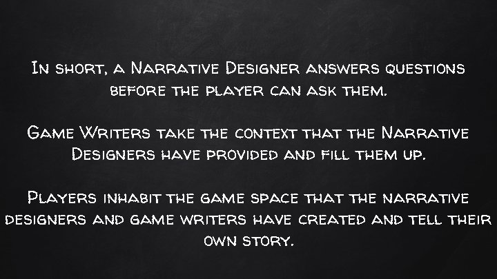 In short, a Narrative Designer answers questions before the player can ask them. Game In short, a Narrative Designer answers questions before the player can ask them. Game