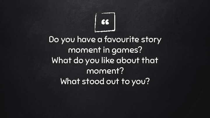 “ Do you have a favourite story moment in games? What do you like “ Do you have a favourite story moment in games? What do you like