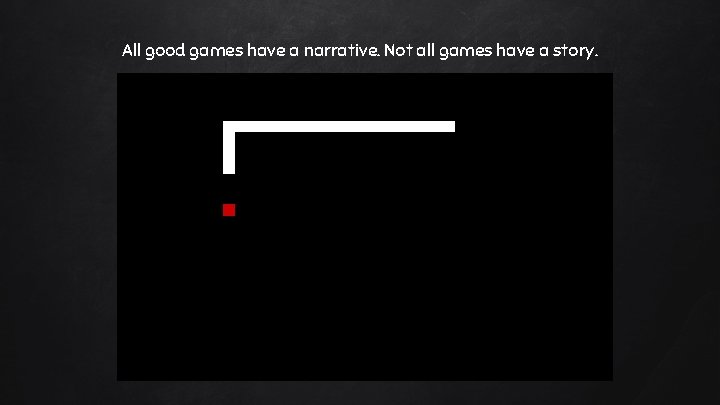 All good games have a narrative. Not all games have a story. All good games have a narrative. Not all games have a story.