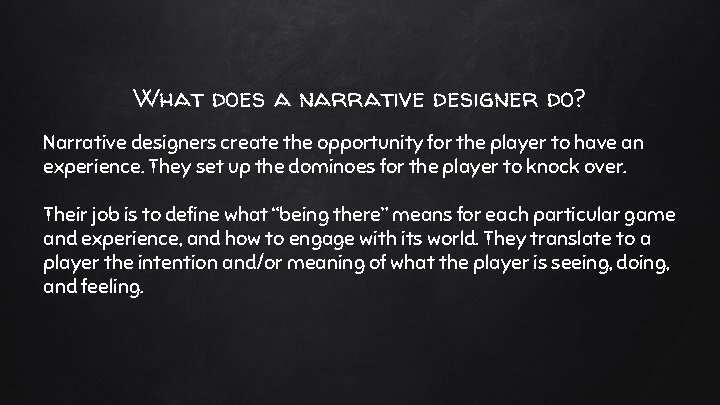What does a narrative designer do? Narrative designers create the opportunity for the player What does a narrative designer do? Narrative designers create the opportunity for the player