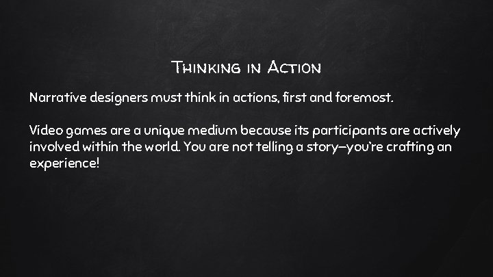 Thinking in Action Narrative designers must think in actions, first and foremost. Video games Thinking in Action Narrative designers must think in actions, first and foremost. Video games