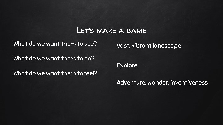 Let’s make a game What do we want them to see? What do we Let’s make a game What do we want them to see? What do we