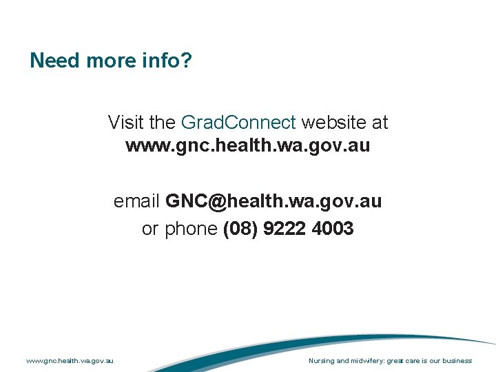 Need more info? Visit the Grad. Connect website at www. gnc. health. wa. gov.