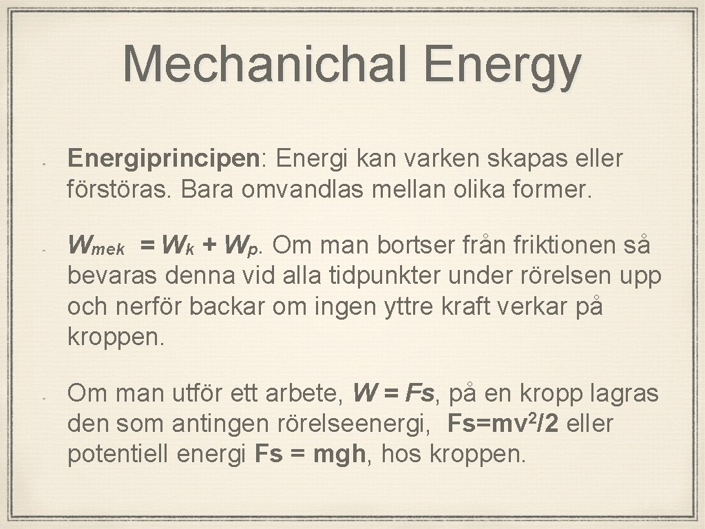 Mechanichal Energy Energiprincipen: Energi kan varken skapas eller förstöras. Bara omvandlas mellan olika former.