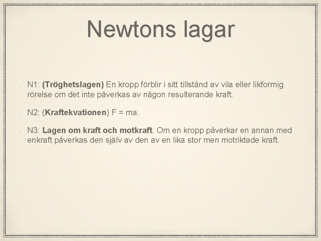 Newtons lagar N 1: (Tröghetslagen) En kropp förblir i sitt tillstånd av vila eller