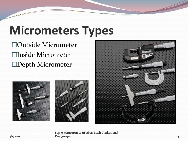 Micrometers Types �Outside Micrometer �Inside Micrometer �Depth Micrometer 3/1/2021 Exp. 3: Micrometers &Feeler, Pitch,