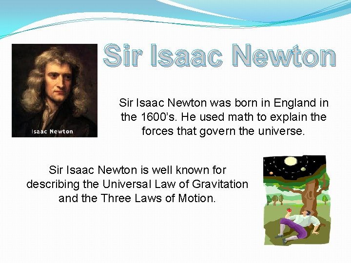 Sir Isaac Newton was born in England in the 1600’s. He used math to