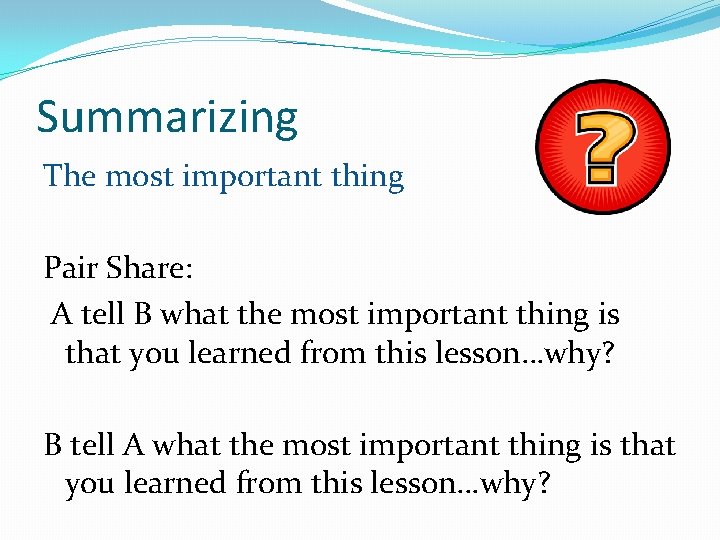 Summarizing The most important thing Pair Share: A tell B what the most important