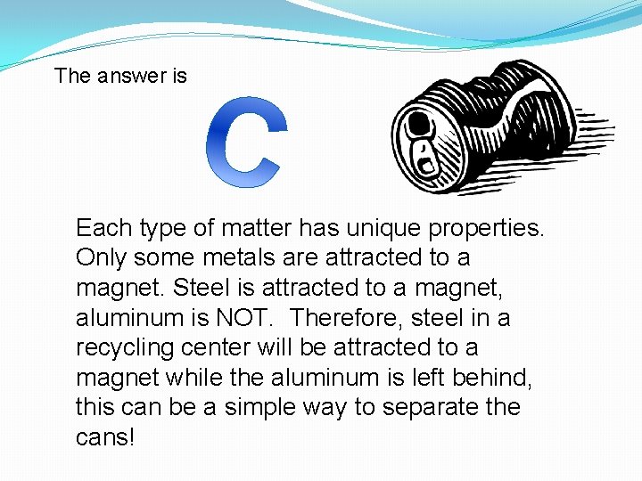 The answer is Each type of matter has unique properties. Only some metals are