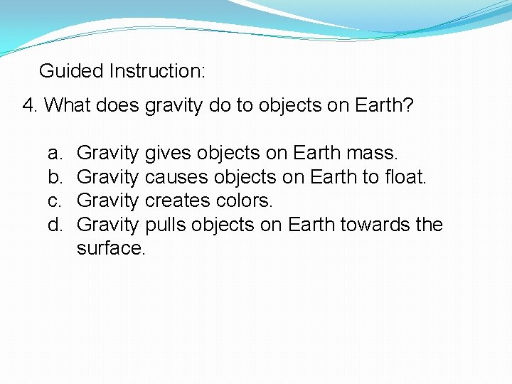Guided Instruction: 4. What does gravity do to objects on Earth? a. Gravity gives