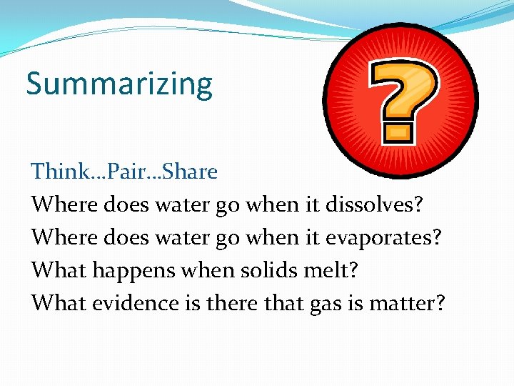 Summarizing Think…Pair…Share Where does water go when it dissolves? Where does water go when