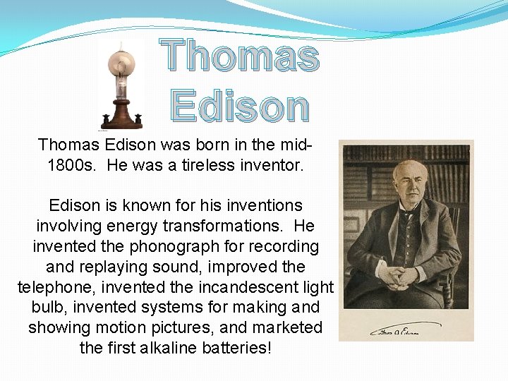 Thomas Edison was born in the mid 1800 s. He was a tireless inventor.