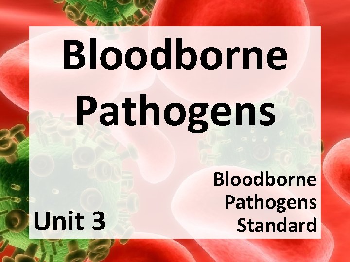 Bloodborne Pathogens Unit 3 Bloodborne Pathogens Standard 