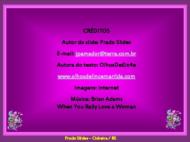 CRÉDITOS Autor do slide: Prado Slides E-mail: jpamador@terra. com. br Autora do texto: Olhos.