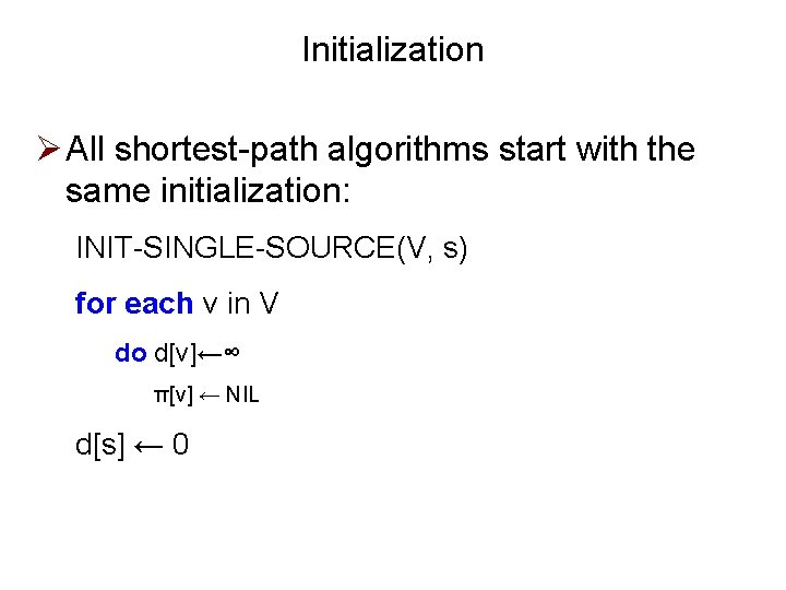 Initialization Ø All shortest-path algorithms start with the same initialization: INIT-SINGLE-SOURCE(V, s) for each