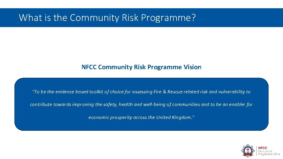 What is the Community Risk Programme? NFCC Community Risk Programme Vision "To be the