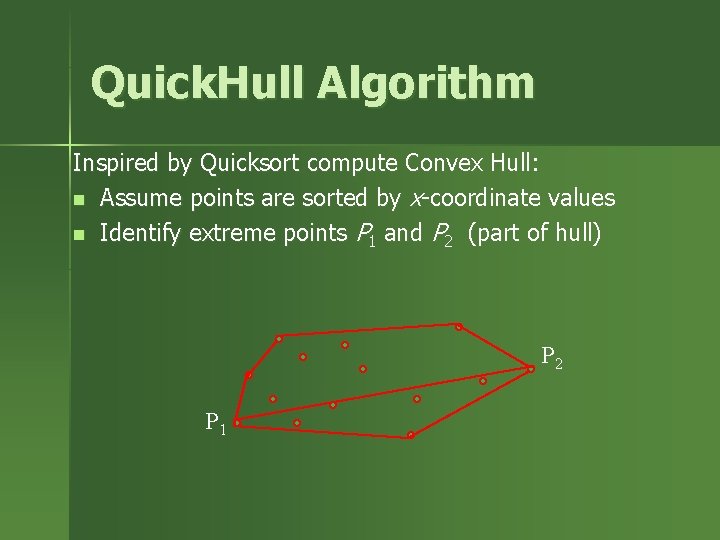 Quick. Hull Algorithm Inspired by Quicksort compute Convex Hull: n Assume points are sorted