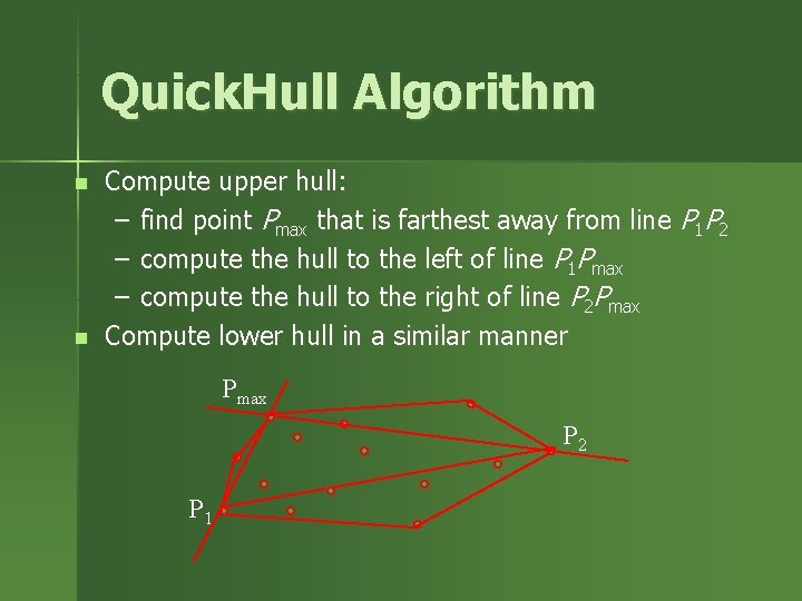 Quick. Hull Algorithm n n Compute upper hull: – find point Pmax that is