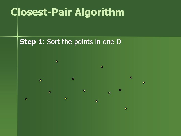 Closest-Pair Algorithm Step 1: Sort the points in one D 