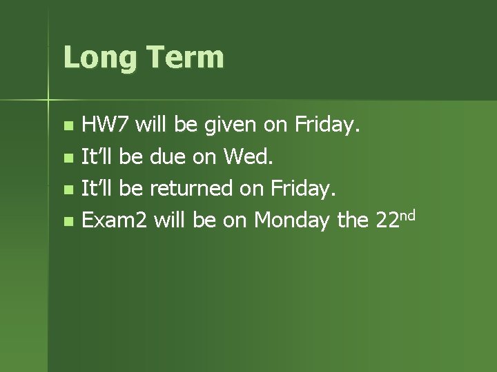 Long Term HW 7 will be given on Friday. n It’ll be due on