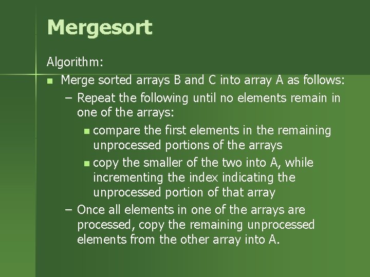 Mergesort Algorithm: n Merge sorted arrays B and C into array A as follows: