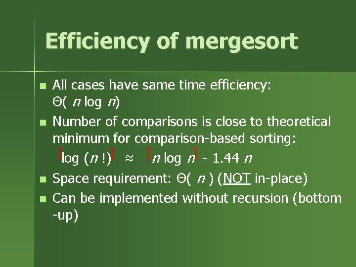 Efficiency of mergesort n n All cases have same time efficiency: Θ( n log