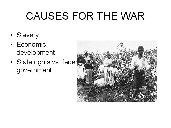 CAUSES FOR THE WAR • Slavery • Economic development • State rights vs. federal