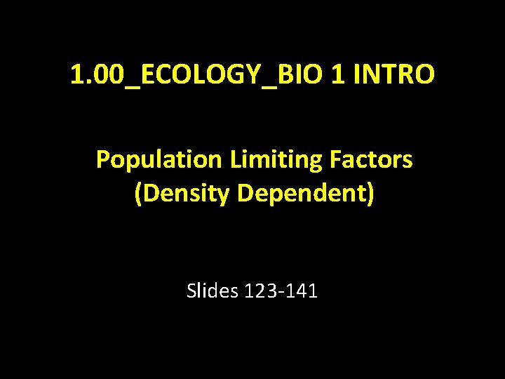 1. 00_ECOLOGY_BIO 1 INTRO Population Limiting Factors (Density Dependent) Slides 123 -141 