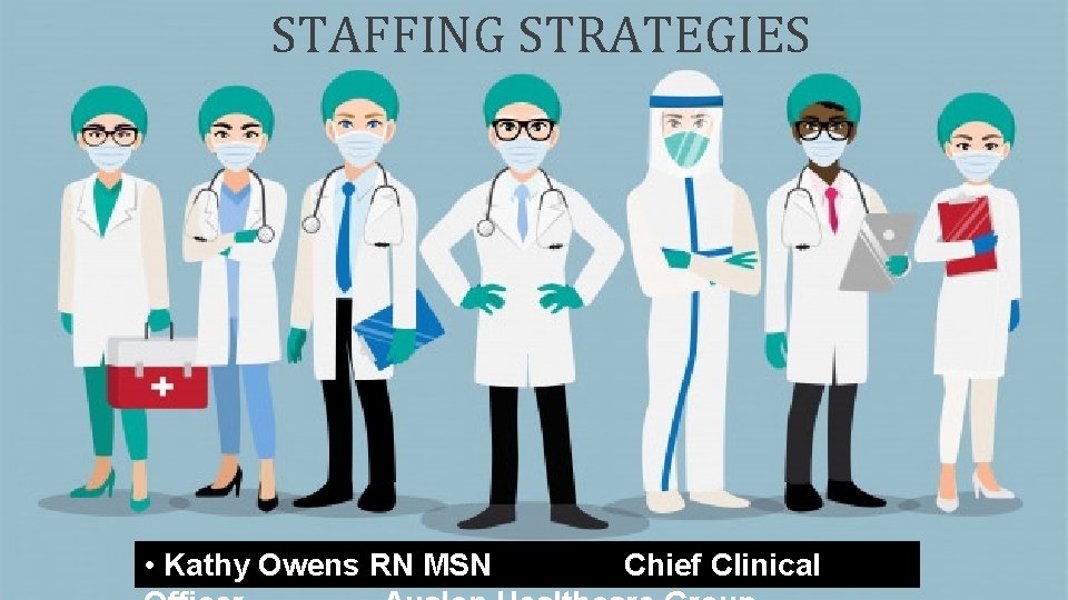 STAFFING STRATEGIES • Kathy Owens RN MSN Chief Clinical 