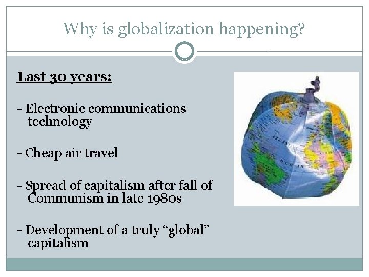 Why is globalization happening? Last 30 years: - Electronic communications technology - Cheap air Why is globalization happening? Last 30 years: - Electronic communications technology - Cheap air